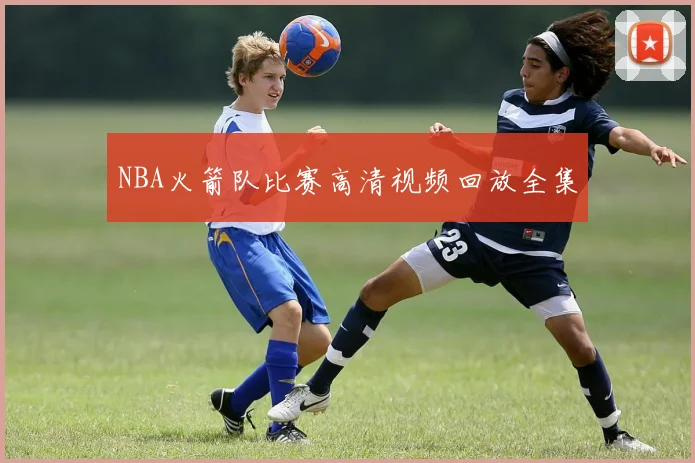 NBA火箭队比赛高清视频回放全集