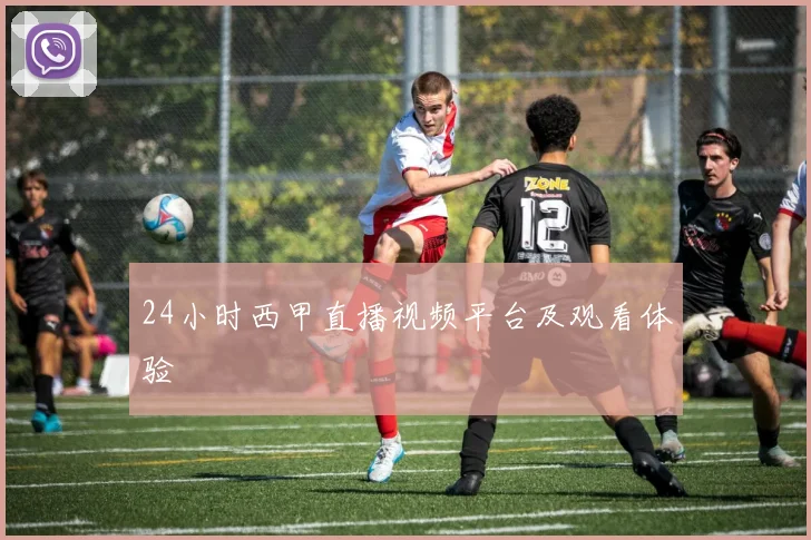 24小时西甲直播视频平台及观看体验